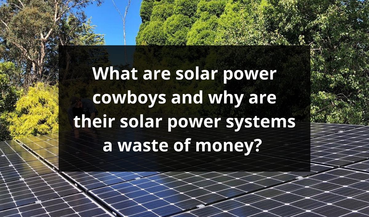 Feature image for What are solar power cowboys and why are their solar power systems a waste of money?